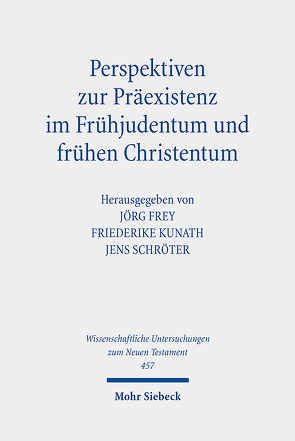 Perspektiven zur Präexistenz im Frühjudentum und frühen Christentum von Bühner,  Ruben A., Frey,  Jörg, Kunath,  Friederike, Schröter,  Jens