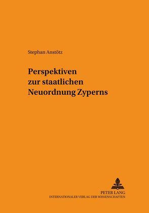 Perspektiven zur staatlichen Neuordnung Zyperns von Anstötz,  Stephan