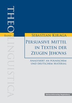 Persuasive Mittel in Texten der Zeugen Jehovas. Analysiert an polnischem und deutschem Material von Kiraga,  Sebastian