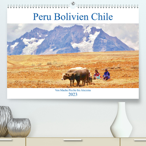 Peru Bolivien Chile (Premium, hochwertiger DIN A2 Wandkalender 2023, Kunstdruck in Hochglanz) von Werner,  Reinhard