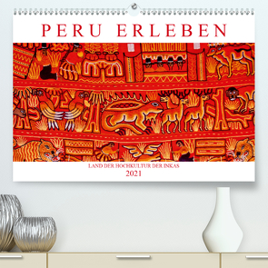 Peru erleben: Land der Hochkultur der Inkas (Premium, hochwertiger DIN A2 Wandkalender 2021, Kunstdruck in Hochglanz) von CALVENDO