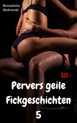 Pervers geile Fickgeschichten 5 von Binkowski,  Bernadette