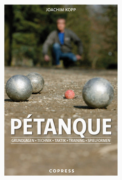 Pétanque. Grundlagen, Technik, Taktik, Training, Spielformen. von Kopp,  Joachim