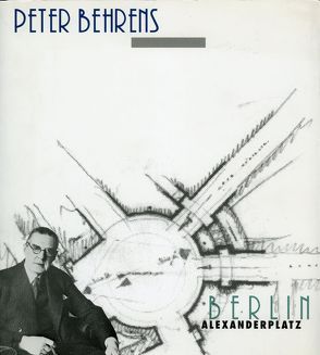 Peter Behrens – Berlin Alexanderplatz von Bekiers,  Andreas, Buddensieg,  Tilmann, Fiedler-Bender,  Gisela, Griepentrog,  Helga, Kadatz,  Hans J, Knobloch,  Heinz, Posch,  Wilfried