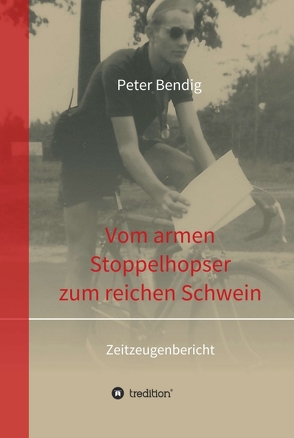 Peter Bendig – Vom armen Stoppelhopser zum reichen Schwein von Bendig,  Peter