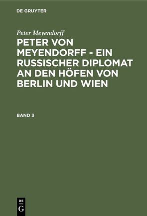 Peter Meyendorff: Peter von Meyendorff – Ein russischer Diplomat… / Peter Meyendorff: Peter von Meyendorff – Ein russischer Diplomat…. Band 3 von Hoetzsch,  Otto, Meyendorff,  Peter