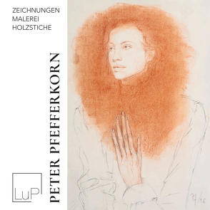 Peter Pfefferkorn – Zeichnungen, Malerei, Holzstiche von Behrends,  Rainer, Pfefferkorn,  Peter, Straube,  Stefan