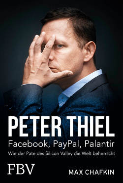 Peter Thiel – Facebook, PayPal, Palantir von Chafkin,  Max, Pyka,  Petra