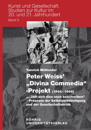 Peter Weiss‘ ‚Divina Commedia‘-Projekt (1964-1969). „…läßt sich dies noch beschreiben“ – Prozesse der Selbstverständigung und der Gesellschaftskritik von Müllender,  Yannick