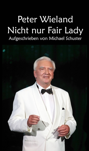 Peter Wieland – Nicht nur Fair Lady von Schuster,  Michael