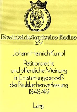 Petitionsrecht und öffentliche Meinung im Entstehungsprozess der Paulskirchenverfassung 1848/49 von Kumpf,  Johann Heinrich