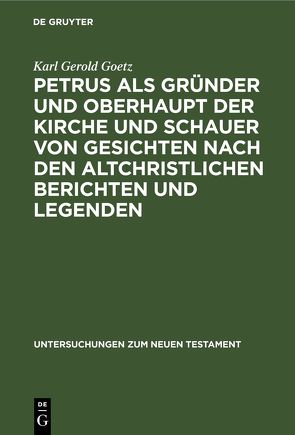 Petrus als Gründer und Oberhaupt der Kirche und Schauer von Gesichten nach den altchristlichen Berichten und Legenden von Goetz,  Karl Gerold