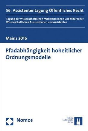 Pfadabhängigkeit hoheitlicher Ordnungsmodelle von Bierschenk,  Michaela, Buus,  Marcel, Czauderna,  Christoph, Dechent,  Fabian, Deicke,  Richard, Finck,  Christopher, Grosche,  Nils, Junge Wissenschaft im Öffentlichen Recht, Mengden,  Martin, Natt,  Alexander, Naumann,  Michael, Oidtmann,  Raphael, Tröppner,  Daniela, Wagner,  Eva