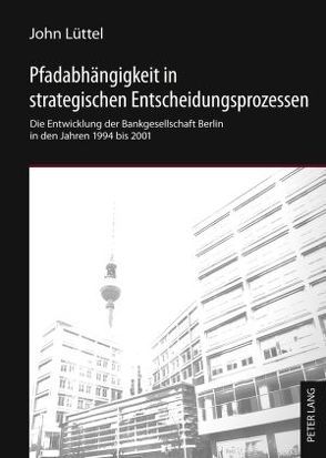 Pfadabhängigkeit in strategischen Entscheidungsprozessen von Lüttel,  John