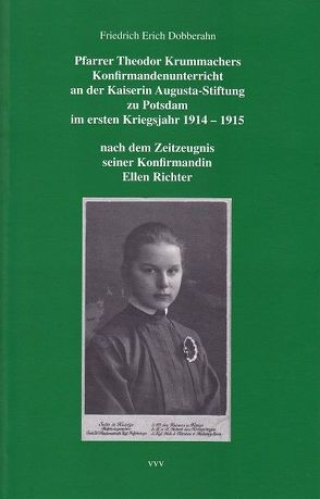 Pfarrer Theodor Krummachers Konfirmandenunterricht an der Kaiserin Augusta-Stiftung zu Potsdam im ersten Kriegsjahr 1914-1915 von Dobberahn,  Friedrich Erich