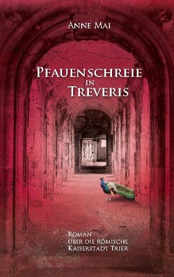 Pfauenschreie in Treveris von Mai,  Anne