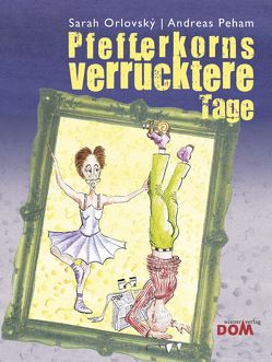 Pfefferkorns verrücktere Tage von Orlovský,  Sarah Michaela, Peham,  Andreas