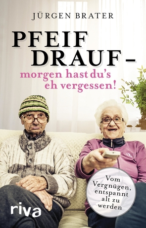 Pfeif drauf – morgen hast du’s eh vergessen! von Brater,  Jürgen