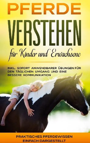 Pferde verstehen für Kinder und Erwachsene: Praktisches Pferdewissen einfach dargestellt – inkl. sofort anwendbarer Übungen für den täglichen Umgang und eine bessere Kommunikation von Friese,  Mareike