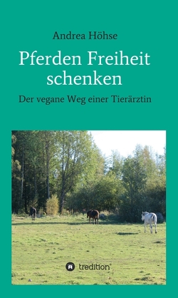 Pferden Freiheit schenken von Höhse,  Andrea