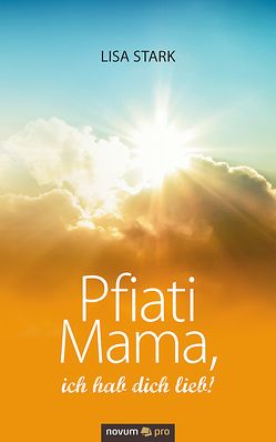 Pfiati Mama, ich hab dich lieb! von Stark,  Lisa