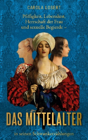 Pfiffigkeit, Lebenslust, Herrschaft der Frau und sexuelle Begierde – das Mittelalter in seinen Schwankerzählungen von Losert,  Carola