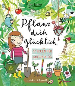 Pflanz dich glücklich 37 Ideen für Garten & Co. von Schmidt,  Silke