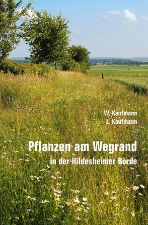 Pflanzen am Wegrand in der Hildesheimer Börde von Kaufmann,  Lorenz, Kaufmann,  Wolfgang