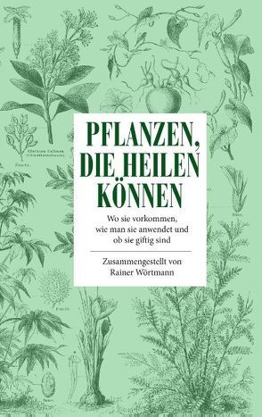 Pflanzen, die heilen können von Wörtmann,  Rainer