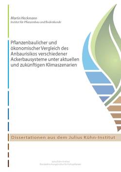 Pflanzenbaulicher und ökonomischer Vergleich des Anbaurisikos verschiedener Ackerbausysteme unter aktuellen und zukünftigen Klimaszenarien von Heckmann,  Martin