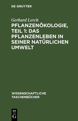 Pflanzenökologie, Teil 1: Das Pflanzenleben in seiner natürlichen Umwelt von Lerch,  Gerhard