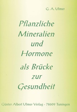 Pflanzliche Mineralien und Hormone als Brücke zur Gesundheit von Ulmer,  Günter A.