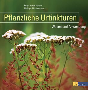 Pflanzliche Urtinkturen – eBook von Kalbermatten,  Hildegard, Kalbermatten,  Roger