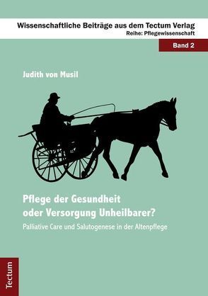 Pflege der Gesundheit oder Versorgung Unheilbarer? von Musil,  Judith von