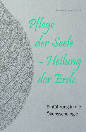 Pflege der Seele – Heilung der Erde von Egger,  Michel Maxime, Schmuziger,  Marc