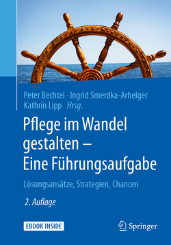 Pflege im Wandel gestalten – Eine Führungsaufgabe von Bechtel,  Peter, Lipp,  Kathrin, Smerdka-Arhelger,  Ingrid