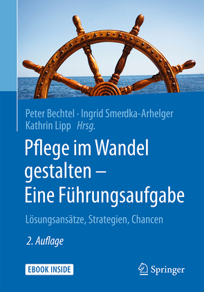 Pflege im Wandel gestalten – Eine Führungsaufgabe von Bechtel,  Peter, Lipp,  Kathrin, Smerdka-Arhelger,  Ingrid