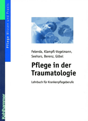 Pflege in der Traumatologie von Berenz,  Daniela, Felenda,  Manfred-Raymond, Göbel,  Dirk, Klampfl-Vogelmann,  Maria, Seehars,  Martina