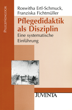 Pflegedidaktik als Disziplin von Ertl-Schmuck,  Roswitha, Fichtmüller,  Franziska