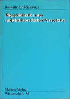 Pflegedidaktik unter subjekttheoretischer Perspektive von Ertl-Schmück,  Roswitha