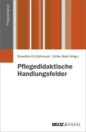 Pflegedidaktische Handlungsfelder von Ertl-Schmuck,  Roswitha, Greb,  Ulrike