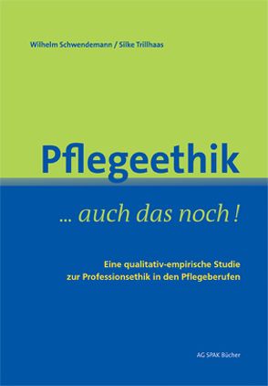 Pflegeethik – auch das noch! von Geiler,  Jacqueline, Gottschalk,  Elisabeth, Schwendemann,  Wilhelm, Trillhaas,  Silke