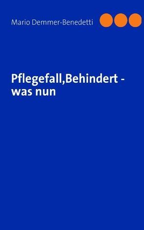 Pflegefall, Behindert – was nun von Demmer-Benedetti,  Mario