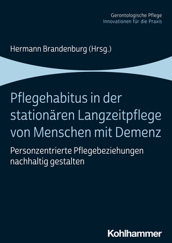 Pflegehabitus in der stationären Langzeitpflege von Menschen mit Demenz von Amekor,  Lola Maria, Baranzke,  Heike, Brandenburg,  Hermann, Fenchel,  Volker, Göcke,  Leonie Mareen, Güther,  Helen, Luft,  Lisa, Maurer,  Alfons, Nover,  Sabine Ursula, Schulz-Nieswandt,  Frank