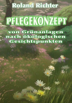 Pflegekonzept von Grünanlagen nach ökologischen Gesichtspunkten von Richter,  Roland