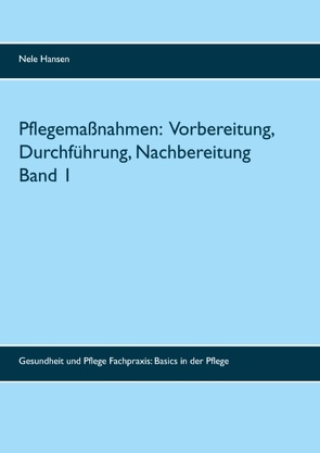 Pflegemaßnahmen: Vorbereitung, Durchführung, Nachbereitung Band 1 von Hansen,  Nele