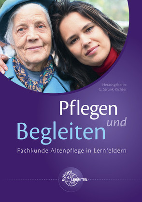 Pflegen und Begleiten – Fachkunde Altenpflege in Lernfeldern von Bartoszek,  Gabriele, Bauer,  Helga, Bergmann,  Michaela, Bollinger,  Martin, Bose,  Joya Rebecca, Bruhn,  Ramona, Budroni,  Helmut, Carls,  Christian, Döttlinger,  Beatrix, Eifert,  Barbara, Fiedler,  Peter, Freundner-Hagestedt,  S., Gloddek,  Petra, Helck,  Simone, Hinn,  Gabriella, Huhn,  Siegfried, Jobelius,  Horst, Klostermann,  Jutta, Kolbe,  Harald Joachim, Koneczny,  Ursula, Konzet,  Susanne, Krämer,  André, Krüger,  Cornelia, Kuhl,  David, Kutschke,  Andreas, Lins,  Sabine, Menebröcker,  Claudia, Morawitz,  Dieter, Müller-Wille,  Andreas, Münch,  Marlies, Osterbrink,  Brigitte, Plümecke,  Michaela, Richter,  Eva, Schmidt,  Waldemar, Schmitt,  Marina, Schweble,  Thomas, Simon,  Mario, Sirsch,  Erika, Sowinski,  Christine, Strunk-Richter,  Gerlinde, Tyll,  Susanne, Viering,  Rainer Herbert, Walter,  Ulrich