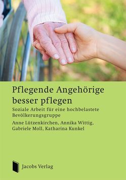 Pflegende Angehörige besser pflegen von Kunkel,  Katharina, Lützenkirchen,  Anne, Moll,  Gabriele, Wittig,  Annika