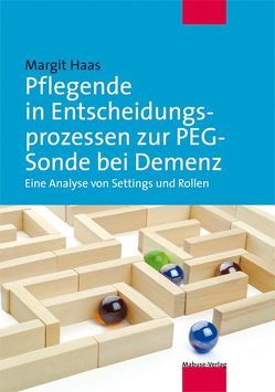 Pflegende in Entscheidungsprozessen zur PEG-Sonde bei Demenz von Haas,  Margit