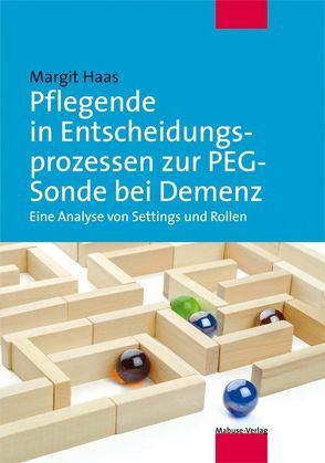 Pflegende in Entscheidungsprozessen zur PEG-Sonde bei Demenz von Haas,  Margit